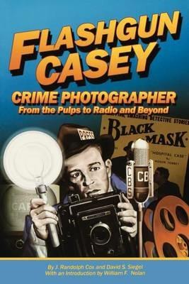 Flashgun Casey, Crime Photographer: From the Pulps to Radio and Beyond - J Randolph Cox,David S Siegel - cover