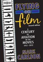 Flying on Film: A Century of Aviation in the Movies, 1912 - 2012 (Second Edition)