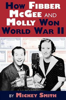 How Fibber McGee and Molly Won World War II - Mickey C Smith - cover