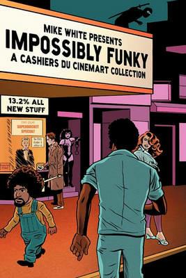 Impossibly Funky: A Cashiers Du Cinemart Collection - Mike White - cover