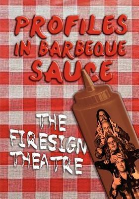 PROFILES IN BARBEQUE SAUCE The Psychedelic Firesign Theatre On Stage - 1967-1972 - The Firesign Theatre - cover