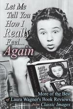 Let Me Tell You How I Really Feel...Again: More of the Best of Laura Wagner's Book Reviews from Classic Images