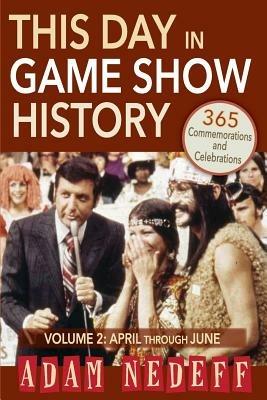 This Day in Game Show History- 365 Commemorations and Celebrations, Vol. 2: April Through June - Adam Nedeff - cover