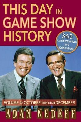 This Day in Game Show History- 365 Commemorations and Celebrations, Vol. 4: October Through December - Adam Nedeff - cover