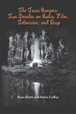 The Texas Rangers: Two Decades on Radio, Film, Television, and Stage - Ryan Ellett - cover