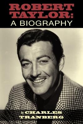 Robert Taylor: A Biography - Charles Tranberg - cover