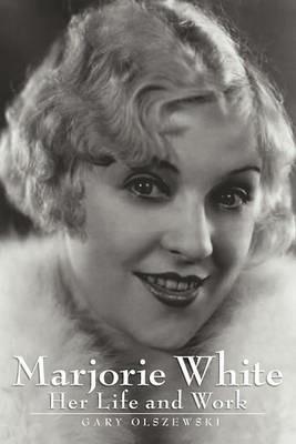 Marjorie White: Her Life and Work - Gary Olszewski - cover