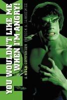 You Wouldn't Like Me When I'm Angry: A Hulk Companion - Patrick A Jankiewicz - cover