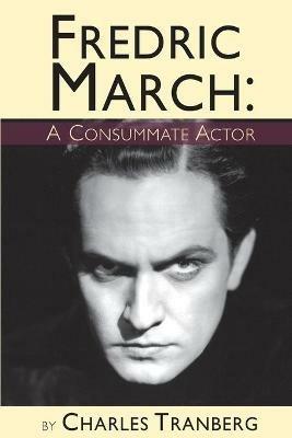 Fredric March - A Consummate Actor - Charles Tranberg - cover