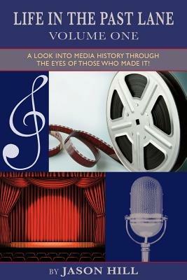 Life in the Past Lane - Volume One - A Look Into Media History Through the Eyes of Those Who Made It! - Jason Hill - cover
