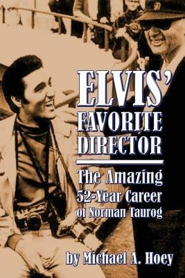 Elvis' Favorite Director: The Amazing 52-Year Career of Norman Taurog - Michael A Hoey - cover