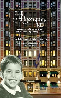 The Algonquin Kid - Adventures Growing Up at New York's Legendary Hotel (hardback) - Michael Elihu Colby - cover