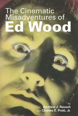The Cinematic Misadventures of Ed Wood - Andrew J Rausch,Charles E Pratt - cover