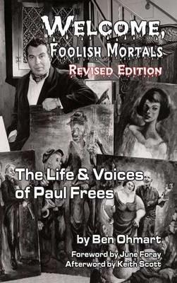 Welcome, Foolish Mortals the Life and Voices of Paul Frees (Revised Edition) (Hardback) - Ben Ohmart - cover