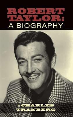 Robert Taylor: A Biography (hardback) - Charles Tranberg - cover