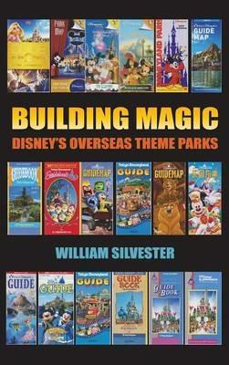Building Magic - Disney's Overseas Theme Parks (hardback) - William Silvester - cover