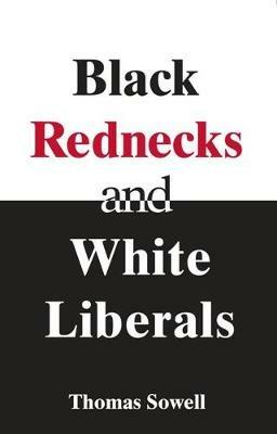 Black Rednecks & White Liberals: Hope, Mercy, Justice and Autonomy in the American Health Care System - Thomas Sowell - cover