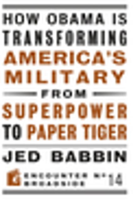 How Obama is Transforming America's Military from Superpower to Paper Tiger - Jed Babbin - ebook