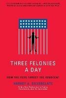 Three Felonies A Day: How the Feds Target the Innocent