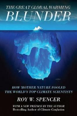 The Great Global Warming Blunder: How Mother Nature Fooled the Worlds Top Climate Scientists - Roy W Spencer - cover