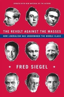 The Revolt Against the Masses: How Liberalism Has Undermined the Middle Class - Fred Siegel - cover