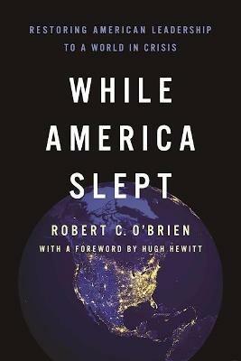 While America Slept: Restoring American Leadership to a World in Crisis - Robert C. O'Brien - cover