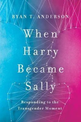 When Harry Became Sally: Responding to the Transgender Moment - Ryan Anderson - cover
