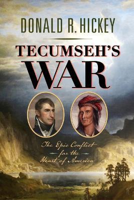 Tecumseh's War: The Epic Conflict for the Heart of America - Donald R Hickey - cover