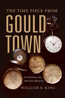 The Timepiece from Gouldtown: An Initiation Into American Mysteries - William S King - cover