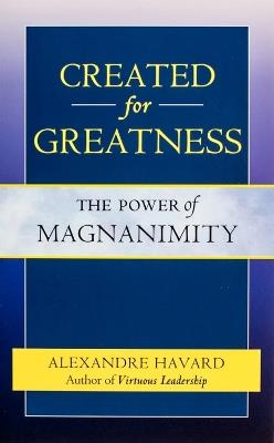 Created for Greatness: The Power of Magnanimity - Alexandre Havard - cover