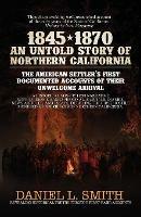 1845-1870 An Untold Story of Northern California - Daniel Smith - cover