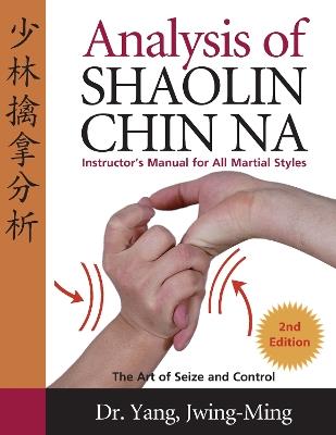 Analysis of Shaolin Chin Na: Instructors Manual for All Martial Art Styles - Yang Jwing-Ming - cover