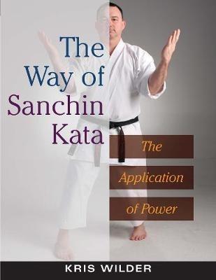 The Way of Sanchin Kata: The Application of Power - Kris Wilder - cover