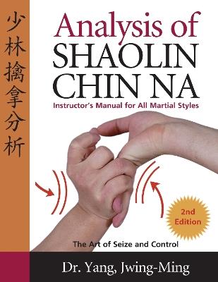 Analysis of Shaolin Chin Na: Instructors Manual for All Martial Art Styles - Jwing-Ming Yang - cover