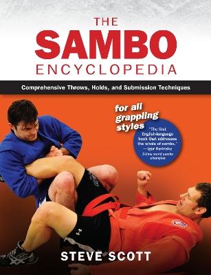 The Sambo Encyclopedia: Comprehensive Throws, Holds, and Submission Techniques For All Grappling Styles - Steve Scott - cover