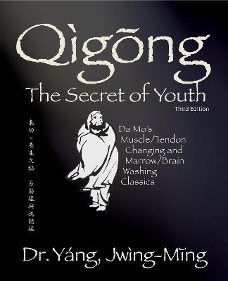 Qigong Secret of Youth: Da Mo's Muscle/Tendon Changing and Marrow/Brain Washing Classics - Jwing-Ming Yang - cover