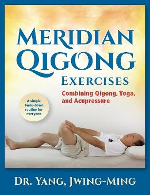 Meridian Qigong Exercises: Combining Qigong, Yoga, & Acupressure - Jwing Ming Yang - cover