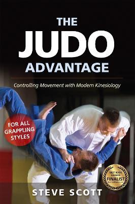 The Judo Advantage: Controlling Movement with Modern Kinesiology. For All Grappling Styles - Steve Scott - cover