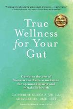 True Wellness for Your Gut: Combine the Best of Western and Eastern Medicine for Optimal Digestive and Metabolic Health