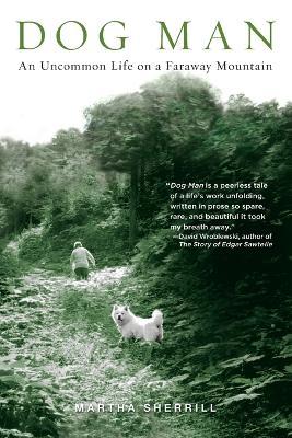Dog Man: An Uncommon Life on a Faraway Mountain - Martha Sherrill - cover