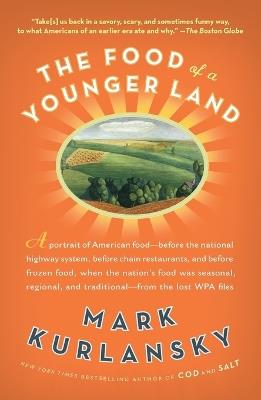 The Food of a Younger Land: A portrait of American food from the lost WPA files - Mark Kurlansky - cover