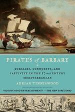 Pirates of Barbary: Corsairs, Conquests and Captivity in the Seventeenth-Century Mediterranean