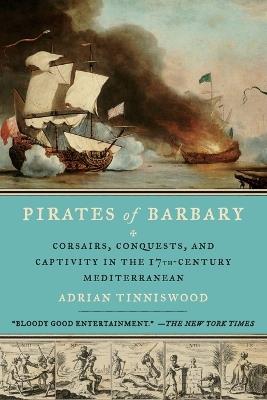 Pirates of Barbary: Corsairs, Conquests and Captivity in the Seventeenth-Century Mediterranean - Adrian Tinniswood - cover