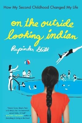 On the Outside Looking Indian: How My Second Childhood Changed My Life - Rupinder Gill - cover