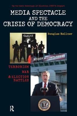 Media Spectacle and the Crisis of Democracy: Terrorism, War, and Election Battles - Douglas Kellner - cover
