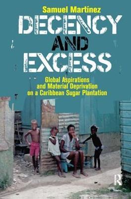 Decency and Excess: Global Aspirations and Material Deprivation on a Caribbean Sugar Plantation - Samuel Martinez - cover
