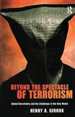 Beyond the Spectacle of Terrorism: Global Uncertainty and the Challenge of the New Media - Henry A. Giroux - cover