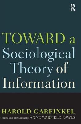 Toward a Sociological Theory of Information - Harold Garfinkel,Anne Rawls - cover