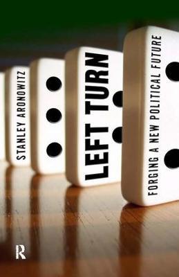 Left Turn: Forging a New Political Future - Stanley Aronowitz - cover