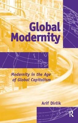 Global Modernity: Modernity in the Age of Global Capitalism - Arif Dirlik - cover